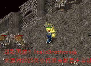 ս����ȼ��ItaloBrothersҹ���ɶ�2025��Сΰ�����ܷ�����ս��