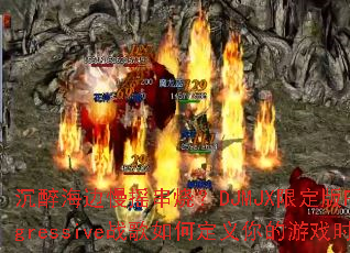 沉醉海边慢摇串烧?DJMJX限定版Progressive战歌如何定义你的游戏时刻 沉醉海边慢摇串烧?DJMJX限定版Progressive战歌如何定义你的游戏时刻