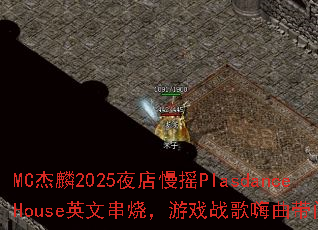 MC����2025ҹ����ҡPlasdanceHouseӢ�Ĵ��գ���Ϸս���������ʺţ�