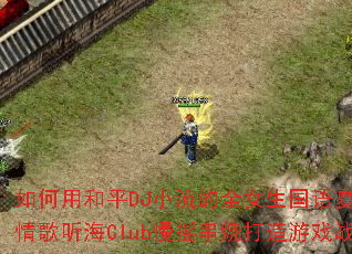 如何用和平DJ小流的全女生国语夏日悲伤情歌听海Club慢摇串烧打造游戏战歌? 如何用和平DJ小流的全女生国语夏日悲伤情歌听海Club慢摇串烧打造游戏战歌?