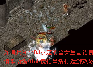 ����ú�ƽDJС����ȫŮ���������ձ����������Club��ҡ���մ�����Ϸս�裿