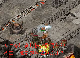 DJ性感混音打榜热歌周年纪念二:谁是游戏战歌之王? DJ性感混音打榜热歌周年纪念二:谁是游戏战歌之王?