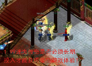 1.99迷失传奇是否必须长期投入才能获得最佳游戏体验? 1.99迷失传奇是否必须长期投入才能获得最佳游戏体验?