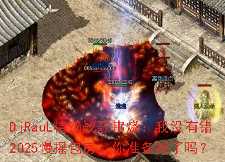 DjRauL��ѡս�贮�գ���û�д�2025��ҡ��������׼��������