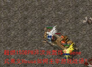超燃150BPM异次元轰炸?Gene式英文House如何主宰游戏战场? 超燃150BPM异次元轰炸?Gene式英文House如何主宰游戏战场?