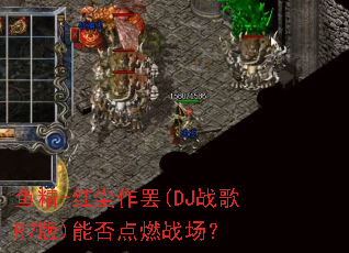 �㾫-�쳾����(DJս��R7��)�ܷ��ȼս����