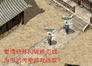 爱情转移DJ版能否成为你的传奇游戏战歌? 爱情转移DJ版能否成为你的传奇游戏战歌?