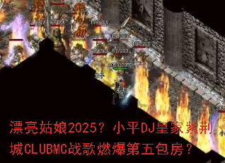 Ư������2025��СƽDJ�ʼ��Ͼ���CLUBMCս��ȼ�����������