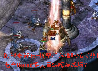 DJս���㲼-���澫ѡ�ư�˽���Ȳ�����Houseҡͷ�˵��˱�ս����