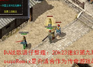 DJս��ǫ��������20k23�Իõھ���FkHouseRemix�Ƿ��ʺ���Ϊ������Ϸս�裿