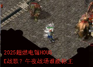 2025��ȼ���HOUSEս�裿��ҹս��˭�ܳ���