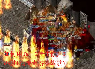 如何用JW-《挂住你》DJ版打造传奇游戏战歌? 如何用JW-《挂住你》DJ版打造传奇游戏战歌?