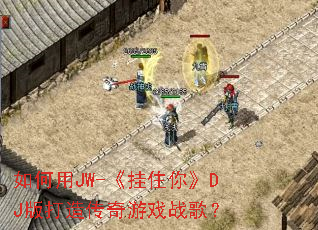 如何用JW-《挂住你》DJ版打造传奇游戏战歌? 如何用JW-《挂住你》DJ版打造传奇游戏战歌?
