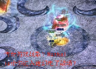 传奇游戏战歌?Nathalia带你进入迷幻电子战场? 传奇游戏战歌?Nathalia带你进入迷幻电子战场?