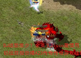 DJ战歌维少?全英文Disco激情甩奶扭屁股劲爆A23传奇传奇游戏战歌? DJ战歌维少?全英文Disco激情甩奶扭屁股劲爆A23传奇传奇游戏战歌?