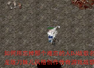如何用忘掉那个难忘的人DJ战歌名龙版刀妹儿风格创作传奇游戏战歌? 如何用忘掉那个难忘的人DJ战歌名龙版刀妹儿风格创作传奇游戏战歌?