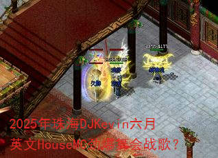 2025年珠海DJKevin六月英文HouseMC劲爆舞会战歌? 2025年珠海DJKevin六月英文HouseMC劲爆舞会战歌?