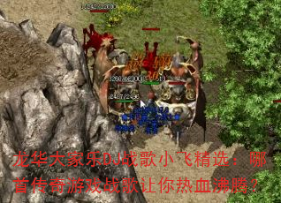 龙华大家乐DJ战歌小飞精选:哪首传奇游戏战歌让你热血沸腾? 龙华大家乐DJ战歌小飞精选:哪首传奇游戏战歌让你热血沸腾?