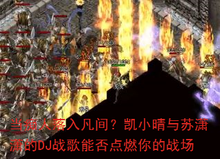 当痴人落入凡间?凯小晴与苏潇潇的DJ战歌能否点燃你的战场 当痴人落入凡间?凯小晴与苏潇潇的DJ战歌能否点燃你的战场