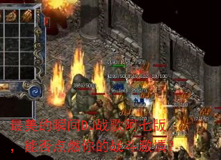 最美的瞬间DJ战歌阿七版,能否点燃你的战斗激情? 最美的瞬间DJ战歌阿七版,能否点燃你的战斗激情?