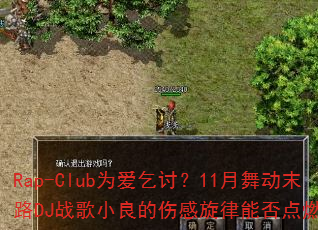 Rap-Club为爱乞讨?11月舞动末路DJ战歌小良的伤感旋律能否点燃战场? Rap-Club为爱乞讨?11月舞动末路DJ战歌小良的伤感旋律能否点燃战场?