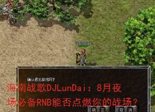 海南战歌DJLunDai:8月夜场必备RNB能否点燃你的战场? 海南战歌DJLunDai:8月夜场必备RNB能否点燃你的战场?