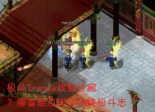 极品Trance战歌珍藏?哪首能点燃你的终极斗志 极品Trance战歌珍藏?哪首能点燃你的终极斗志