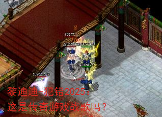 黎迪迪-犯错2025:这是传奇游戏战歌吗? 黎迪迪-犯错2025:这是传奇游戏战歌吗?