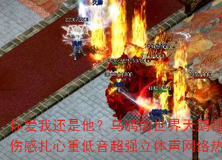 你爱我还是他?乌鸦的世界天鹅都有罪2025全中文伤感扎心重低音超强立体声网络热播传奇传奇游戏战歌 你爱我还是他?乌鸦的世界天鹅都有罪2025全中文伤感扎心重低音超强立体声网络热播传奇传奇游戏战歌