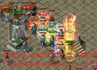DJ战歌Biao彪仔现场打造一起闯荡vs一人有一个梦想2k24国粤语车载热播音乐House传奇传奇游戏战歌如何定义? DJ战歌Biao彪仔现场打造一起闯荡vs一人有一个梦想2k24国粤语车载热播音乐House传奇传奇游戏战歌如何定义?