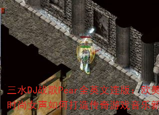 三水DJ战歌Pear全英文连版:欧美时尚女声如何打造传奇游戏音乐新经典? 三水DJ战歌Pear全英文连版:欧美时尚女声如何打造传奇游戏音乐新经典?