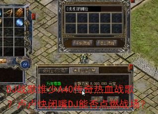 DJ战歌维少A40传奇热血战歌?卢卢快闭嘴DJ能否点燃战场? DJ战歌维少A40传奇热血战歌?卢卢快闭嘴DJ能否点燃战场?
