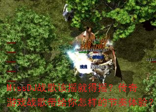 MissDJ战歌该摇就得摇?传奇游戏战歌带给你怎样的节奏体验? MissDJ战歌该摇就得摇?传奇游戏战歌带给你怎样的节奏体验?