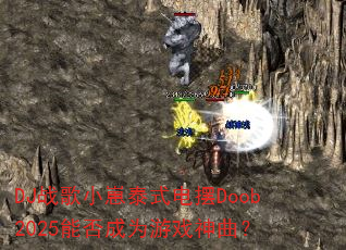 DJ战歌小崽泰式电摆Doob2025能否成为游戏神曲? DJ战歌小崽泰式电摆Doob2025能否成为游戏神曲?
