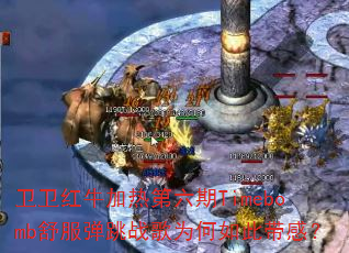 卫卫红牛加热第六期Timebomb舒服弹跳战歌为何如此带感? 卫卫红牛加热第六期Timebomb舒服弹跳战歌为何如此带感?