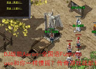 DJ战歌Aaron-全国语FunkyHouse和你一样慢摇?传奇游戏战歌新体验? DJ战歌Aaron-全国语FunkyHouse和你一样慢摇?传奇游戏战歌新体验?