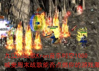 九江DJ战歌Kron音乐时空1080喊麦周末战歌能否点燃你的游戏激情? 九江DJ战歌Kron音乐时空1080喊麦周末战歌能否点燃你的游戏激情?