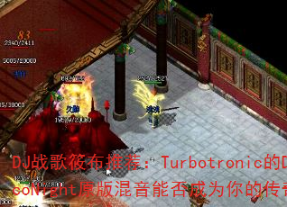 DJ战歌筱布推荐:Turbotronic的DiscoNight原版混音能否成为你的传奇游戏战歌? DJ战歌筱布推荐:Turbotronic的DiscoNight原版混音能否成为你的传奇游戏战歌?