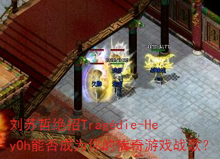 刘苏哲绝招Tragédie-HeyOh能否成为你的传奇游戏战歌? 刘苏哲绝招Tragédie-HeyOh能否成为你的传奇游戏战歌?
