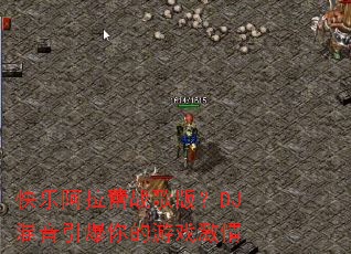 快乐阿拉蕾战歌版?DJ混音引爆你的游戏激情 快乐阿拉蕾战歌版?DJ混音引爆你的游戏激情