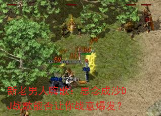 新老男人嗨歌:思念成沙DJ战歌能否让你战意爆发? 新老男人嗨歌:思念成沙DJ战歌能否让你战意爆发?
