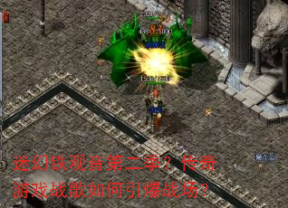 迷幻铁观音第二季?传奇游戏战歌如何引爆战场? 迷幻铁观音第二季?传奇游戏战歌如何引爆战场?