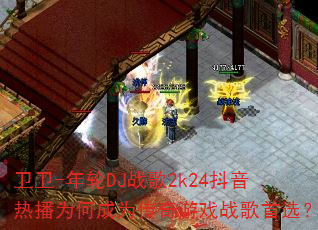 卫卫-年轮DJ战歌2k24抖音热播为何成为传奇游戏战歌首选? 卫卫-年轮DJ战歌2k24抖音热播为何成为传奇游戏战歌首选?