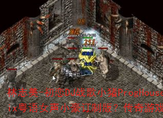 林志美-初恋DJ战歌小猪ProgHouseMix粤语女声小豪订制版?传奇游戏战歌燃爆战场 林志美-初恋DJ战歌小猪ProgHouseMix粤语女声小豪订制版?传奇游戏战歌燃爆战场