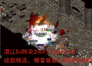 湛江DJ阿荣2009元旦MCCLUB战歌精选,哪首最能点燃你的游戏激情? 湛江DJ阿荣2009元旦MCCLUB战歌精选,哪首最能点燃你的游戏激情?