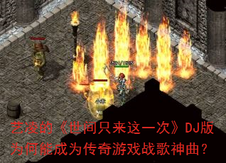 艺凌的《世间只来这一次》DJ版为何能成为传奇游戏战歌神曲? 艺凌的《世间只来这一次》DJ版为何能成为传奇游戏战歌神曲?