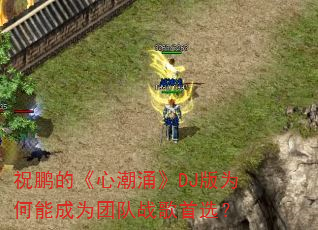 祝鹏的《心潮涌》DJ版为何能成为团队战歌首选? 祝鹏的《心潮涌》DJ版为何能成为团队战歌首选?