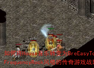 如何将House音乐转变为BreEasyToysFrequencyRock风格的传奇游戏战歌? 如何将House音乐转变为BreEasyToysFrequencyRock风格的传奇游戏战歌?
