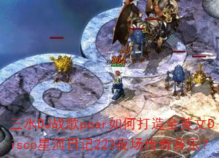 三水DJ战歌pear如何打造全英文Disco星河日记223夜场传奇音乐? 三水DJ战歌pear如何打造全英文Disco星河日记223夜场传奇音乐?