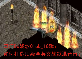 湛江DJ战歌Club_18辑:如何打造顶级全英文战歌混音带? 湛江DJ战歌Club_18辑:如何打造顶级全英文战歌混音带?